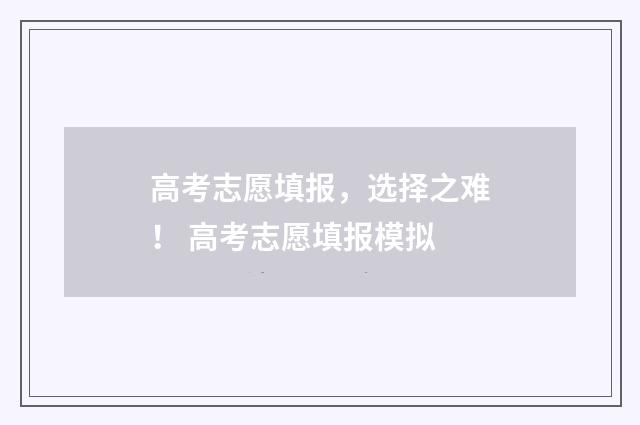高考志愿填报，选择之难！ 高考志愿填报模拟