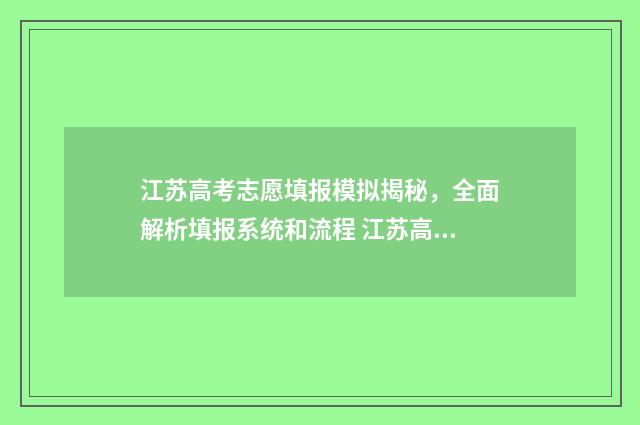 江苏高考志愿填报模拟揭秘，全面解析填报系统和流程 江苏高考志愿填报模式