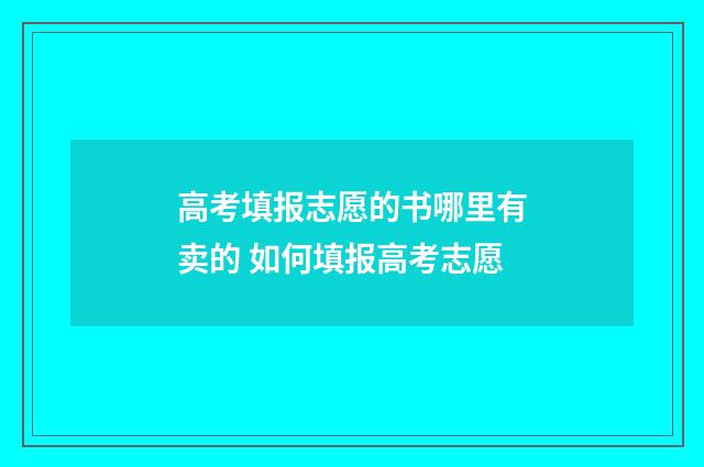 高考填报志愿的书哪里有卖的 如何填报高考志愿