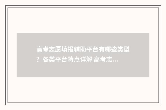 高考志愿填报辅助平台有哪些类型？各类平台特点详解 高考志愿填报辅助系统入口