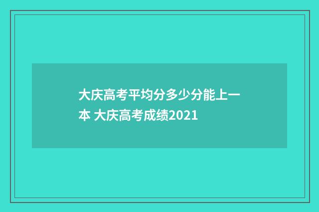 大庆高考平均分多少分能上一本 大庆高考成绩2021