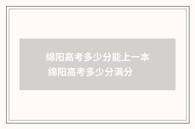 绵阳高考多少分能上一本 绵阳高考多少分满分