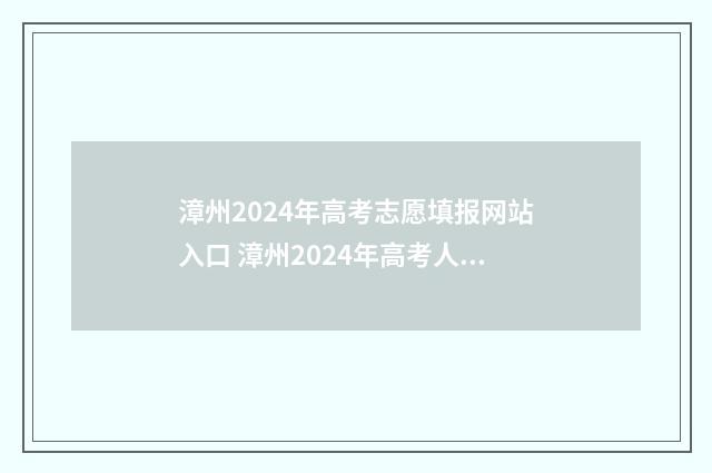漳州2024年高考志愿填报网站入口 漳州2024年高考人数