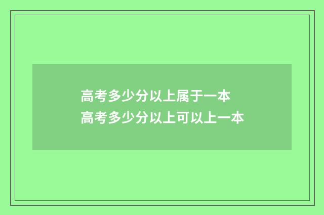 高考多少分以上属于一本 高考多少分以上可以上一本