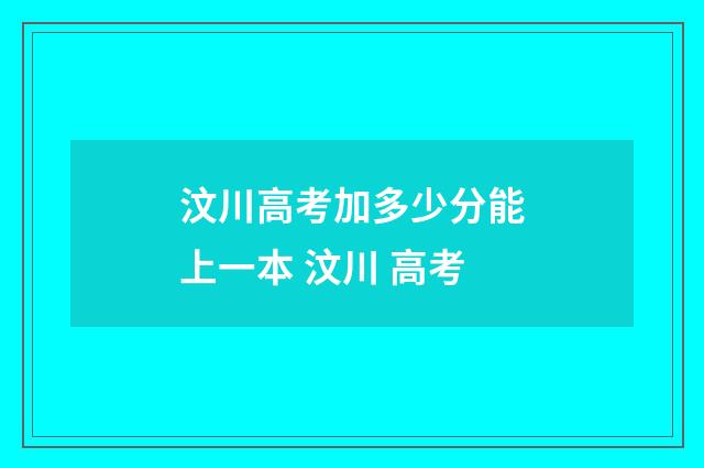 汶川高考加多少分能上一本 汶川 高考