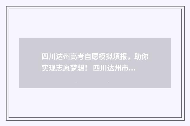 四川达州高考自愿模拟填报，助你实现志愿梦想！ 四川达州市2021高考报名网站登录