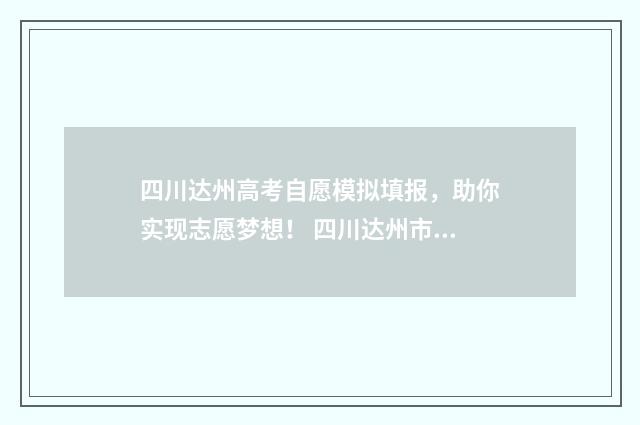 四川达州高考自愿模拟填报，助你实现志愿梦想！ 四川达州市2021高考报名网站登录