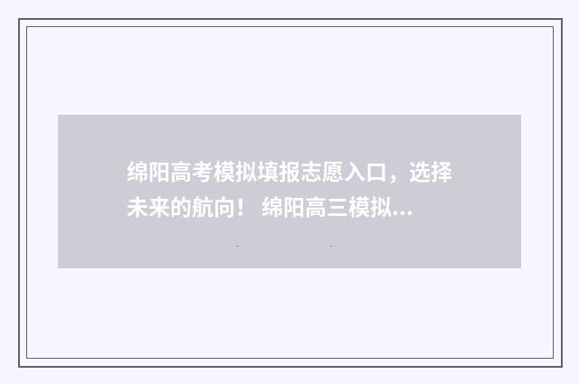 绵阳高考模拟填报志愿入口，选择未来的航向！ 绵阳高三模拟考试