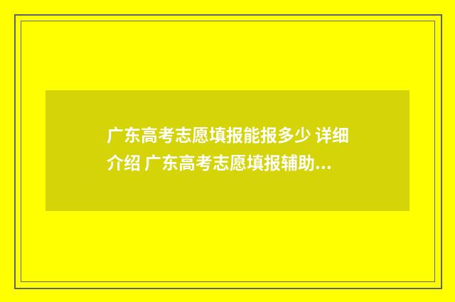 广东高考志愿填报能报多少 详细介绍 广东高考志愿填报辅助系统