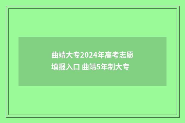 曲靖大专2024年高考志愿填报入口 曲靖5年制大专