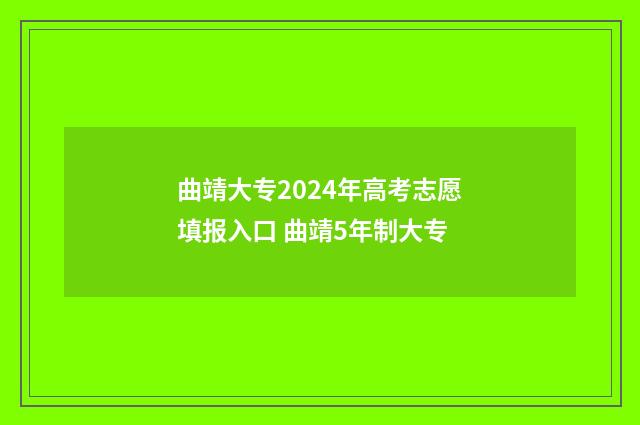 曲靖大专2024年高考志愿填报入口 曲靖5年制大专