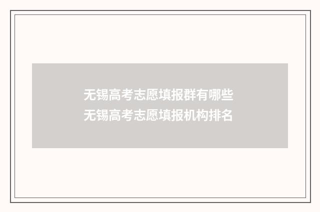 无锡高考志愿填报群有哪些 无锡高考志愿填报机构排名