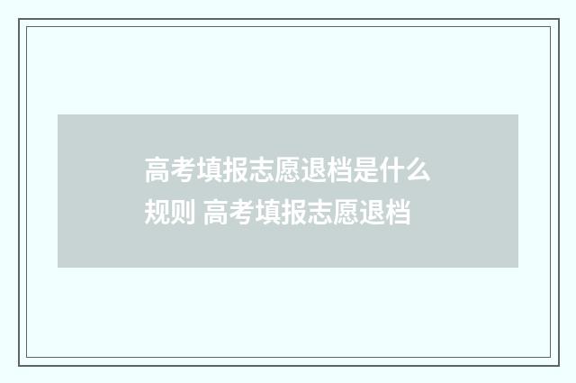 高考填报志愿退档是什么规则 高考填报志愿退档