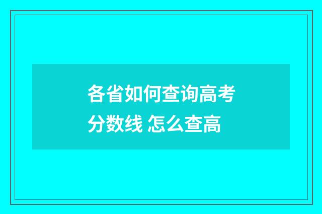 各省如何查询高考分数线 怎么查高