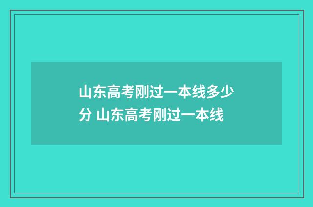 山东高考刚过一本线多少分 山东高考刚过一本线
