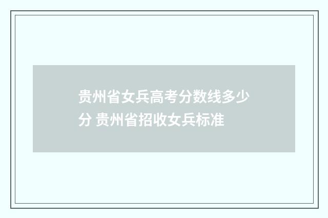 贵州省女兵高考分数线多少分 贵州省招收女兵标准