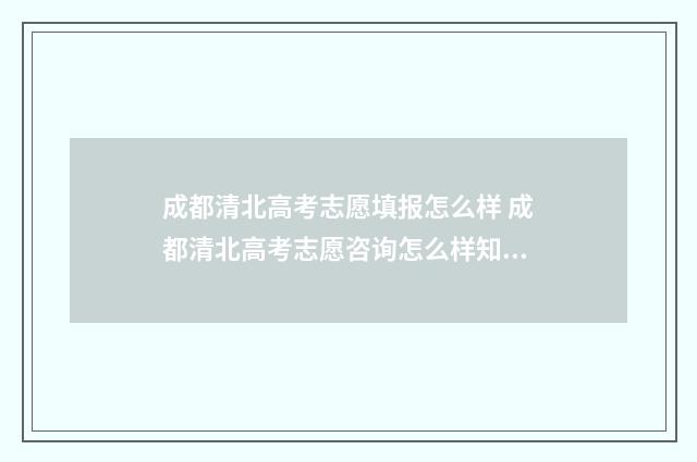 成都清北高考志愿填报怎么样 成都清北高考志愿咨询怎么样知乎