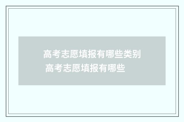 高考志愿填报有哪些类别 高考志愿填报有哪些