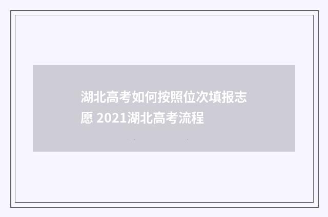 湖北高考如何按照位次填报志愿 2021湖北高考流程
