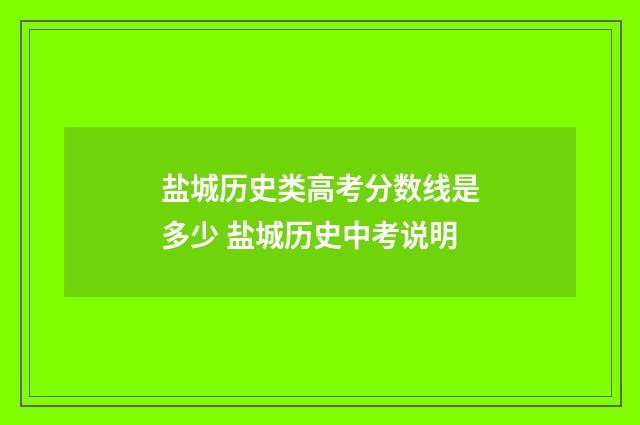 盐城历史类高考分数线是多少 盐城历史中考说明