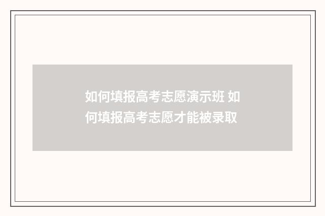 如何填报高考志愿演示班 如何填报高考志愿才能被录取