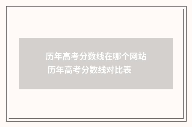 历年高考分数线在哪个网站 历年高考分数线对比表