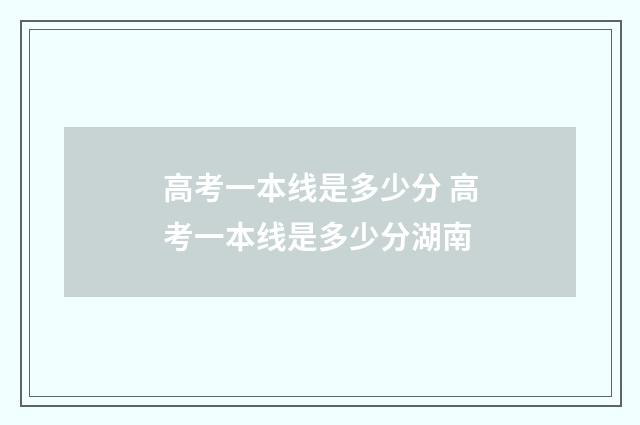 高考一本线是多少分 高考一本线是多少分湖南