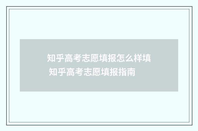 知乎高考志愿填报怎么样填 知乎高考志愿填报指南