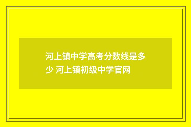河上镇中学高考分数线是多少 河上镇初级中学官网
