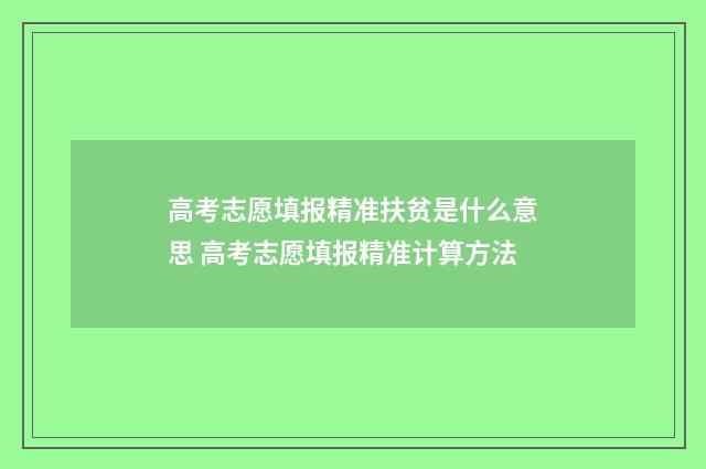 高考志愿填报精准扶贫是什么意思 高考志愿填报精准计算方法