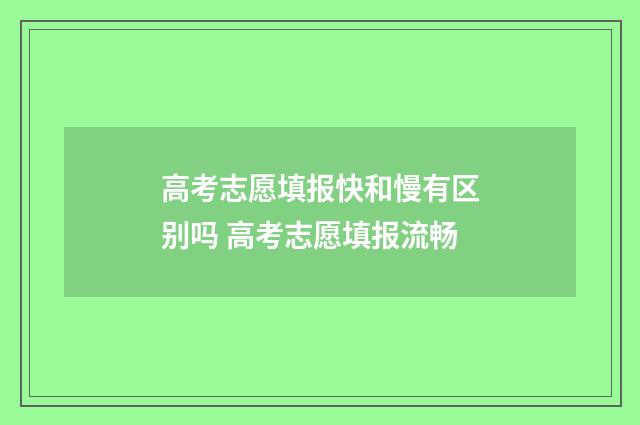 高考志愿填报快和慢有区别吗 高考志愿填报流畅