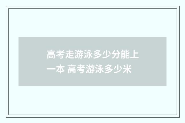 高考走游泳多少分能上一本 高考游泳多少米