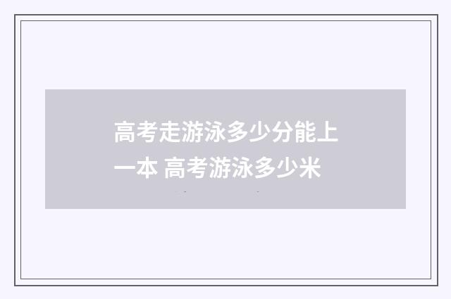 高考走游泳多少分能上一本 高考游泳多少米