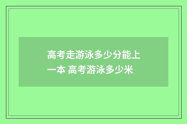 高考走游泳多少分能上一本 高考游泳多少米