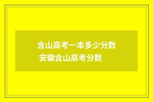 含山高考一本多少分数 安徽含山高考分数