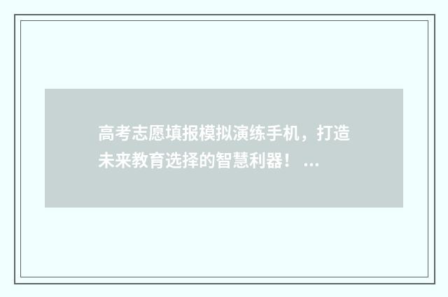 高考志愿填报模拟演练手机，打造未来教育选择的智慧利器！ 高考志愿填报模拟投档什么意思