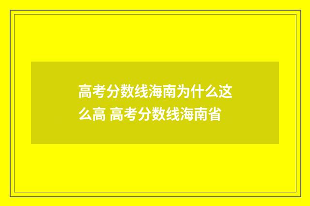 高考分数线海南为什么这么高 高考分数线海南省
