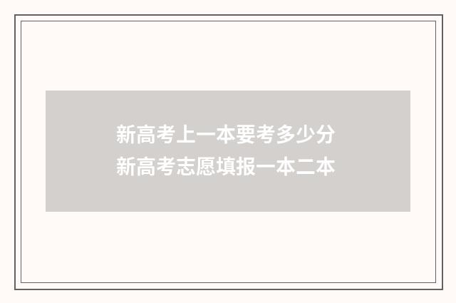 新高考上一本要考多少分 新高考志愿填报一本二本