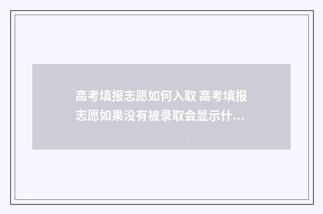 高考填报志愿如何入取 高考填报志愿如果没有被录取会显示什么