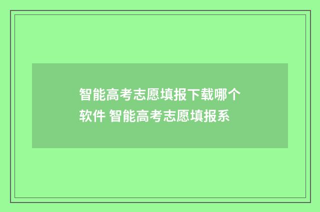 智能高考志愿填报下载哪个软件 智能高考志愿填报系