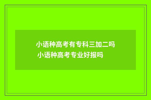 小语种高考有专科三加二吗 小语种高考专业好报吗