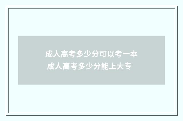 成人高考多少分可以考一本 成人高考多少分能上大专