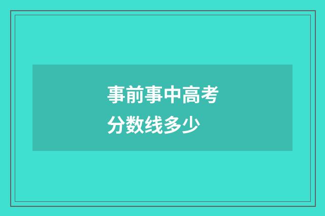 事前事中高考分数线多少