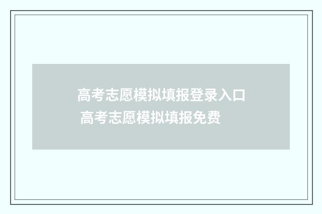 高考志愿模拟填报登录入口 高考志愿模拟填报免费
