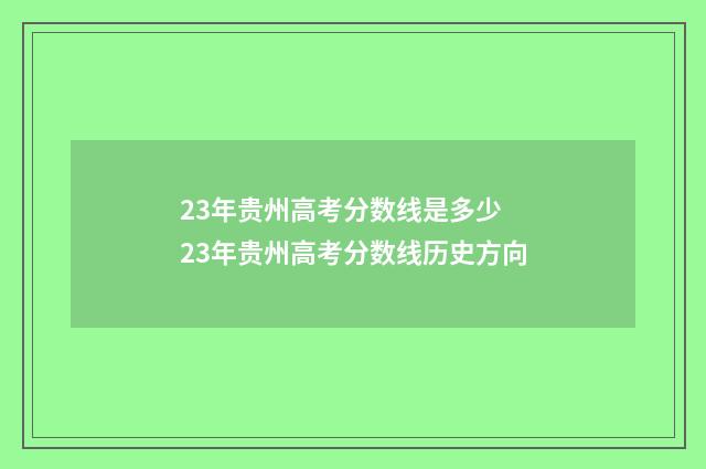 23年贵州高考分数线是多少 23年贵州高考分数线历史方向