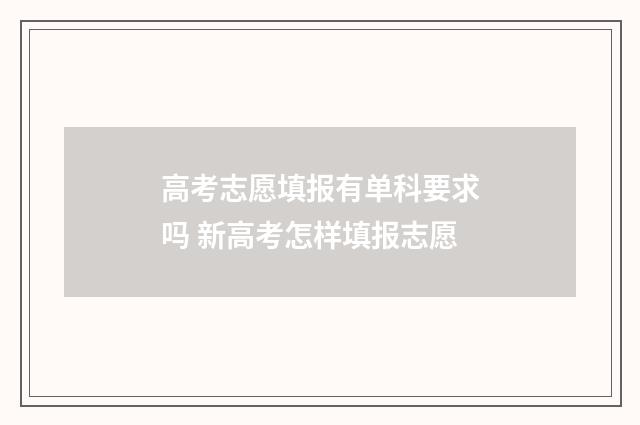 高考志愿填报有单科要求吗 新高考怎样填报志愿