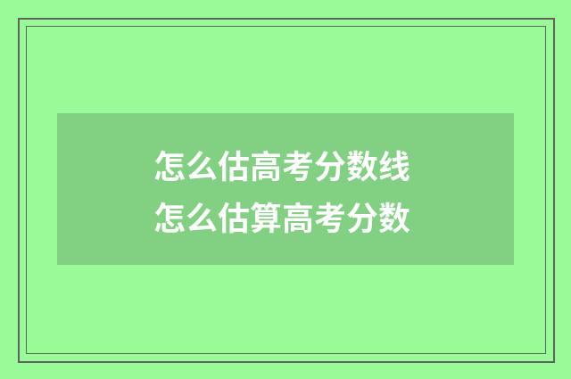 怎么估高考分数线 怎么估算高考分数
