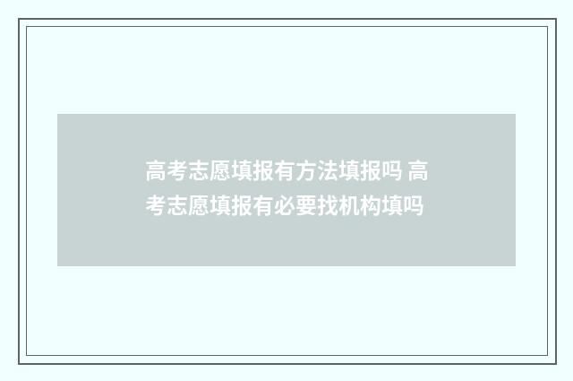 高考志愿填报有方法填报吗 高考志愿填报有必要找机构填吗