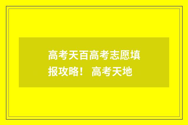 高考天百高考志愿填报攻略！ 高考天地