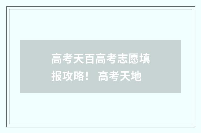 高考天百高考志愿填报攻略！ 高考天地